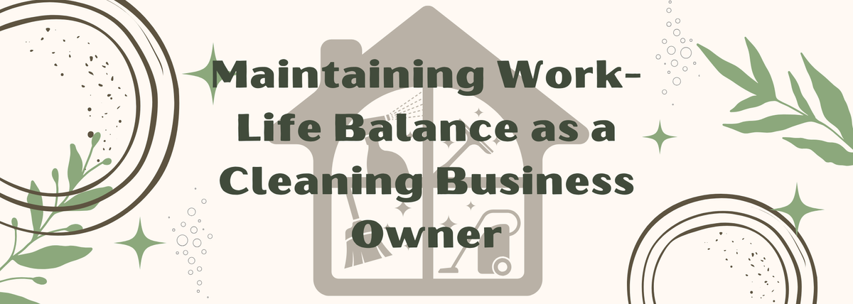 Maintaining Work-Life Balance as a Cleaning Business Owner