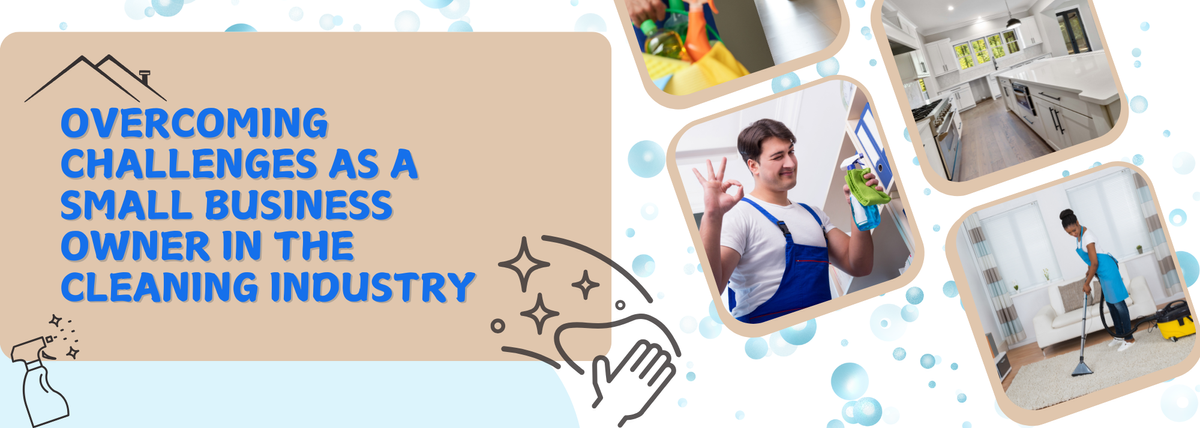 Overcoming Challenges as a Small Business Owner in the Cleaning Industry