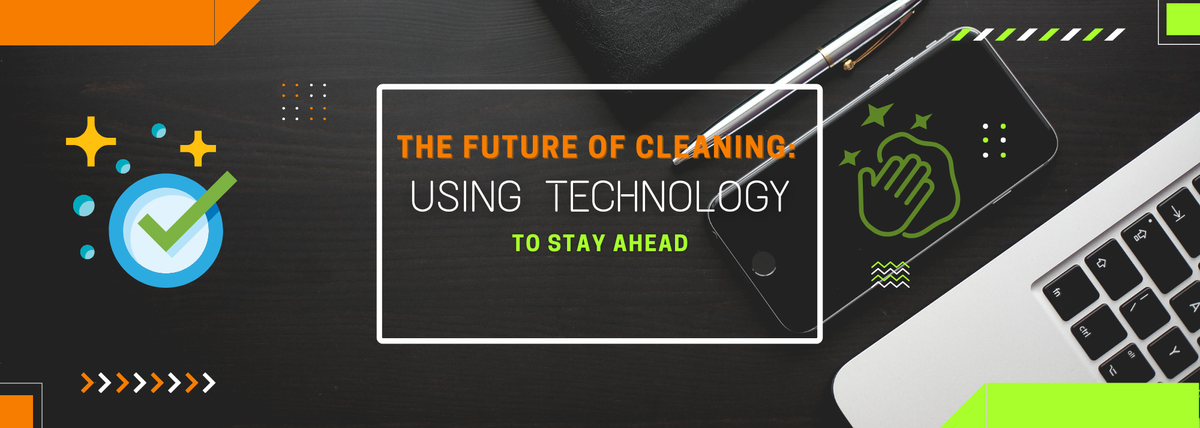 The Future of Cleaning: Using Technology to Stay Ahead