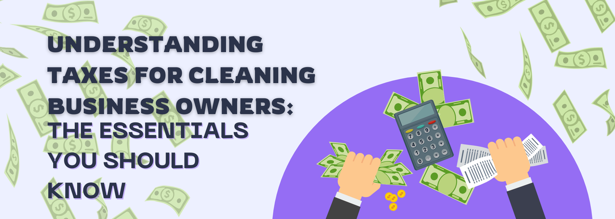 Understanding Taxes for Cleaning Business Owners: The Essentials You Should Know