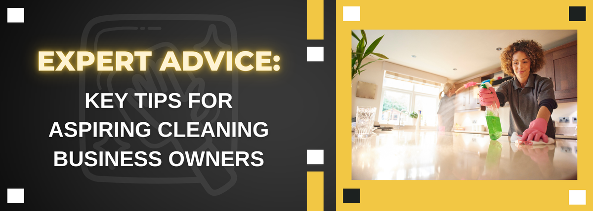 Expert Advice: Key Tips for Aspiring Cleaning Business Owners