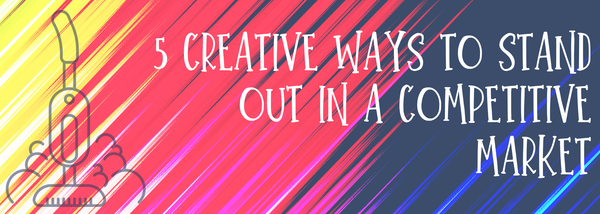 5 Creative Ways to Stand Out in a Competitive Market