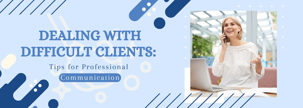 Dealing with Difficult Clients: Tips for Professional Communication