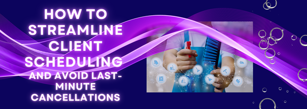 How to Streamline Client Scheduling and Avoid Last-Minute Cancellations