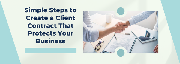 Simple Steps to Create a Client Contract That Protects Your Business