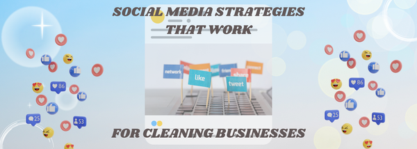 Social Media Strategies That Work for Cleaning Businesses