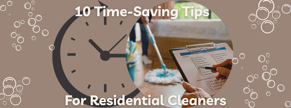 10 Time-Saving Tips for Residential Cleaners