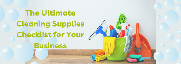 The Ultimate Cleaning Supplies Checklist for Your Business