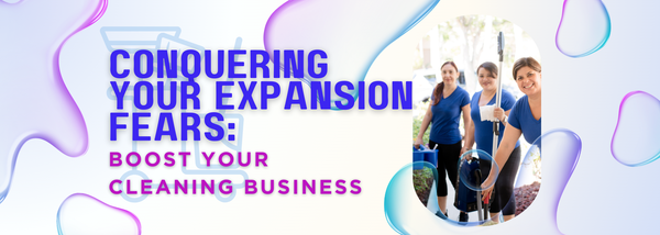 Conquering Your Expansion Fears: Boost Your Cleaning Business