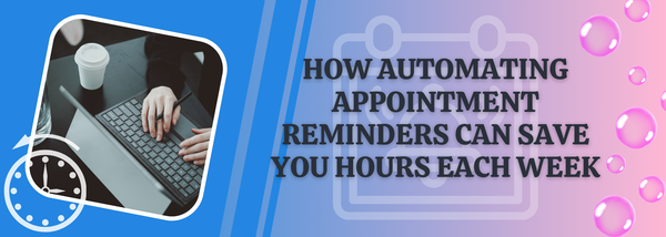 How Automating Appointment Reminders Can Save You Hours Each Week