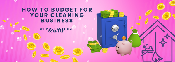 How to Budget for Your Cleaning Business Without Cutting Corners