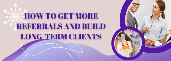 How to Get More Referrals and Build Long-Term Clients