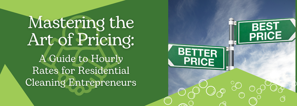 Mastering the Art of Pricing: A Guide to Hourly Rates for Residential Cleaning Entrepreneurs