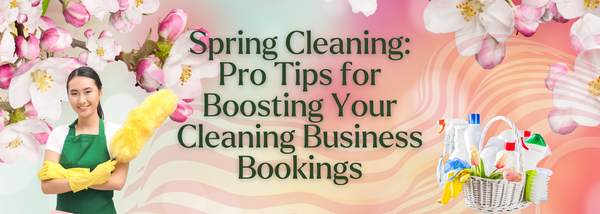 Spring Cleaning: Pro Tips for Boosting Your Cleaning Business Bookings