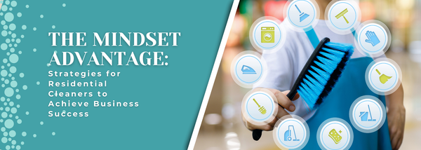 The Mindset Advantage: Strategies for Residential Cleaners to Achieve Business Success