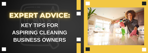 Expert Advice: Key Tips for Aspiring Cleaning Business Owners